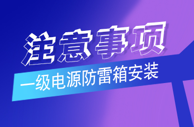 半岛.体育（中国）官方网站防雷解析一级电源防雷箱安装注意事项